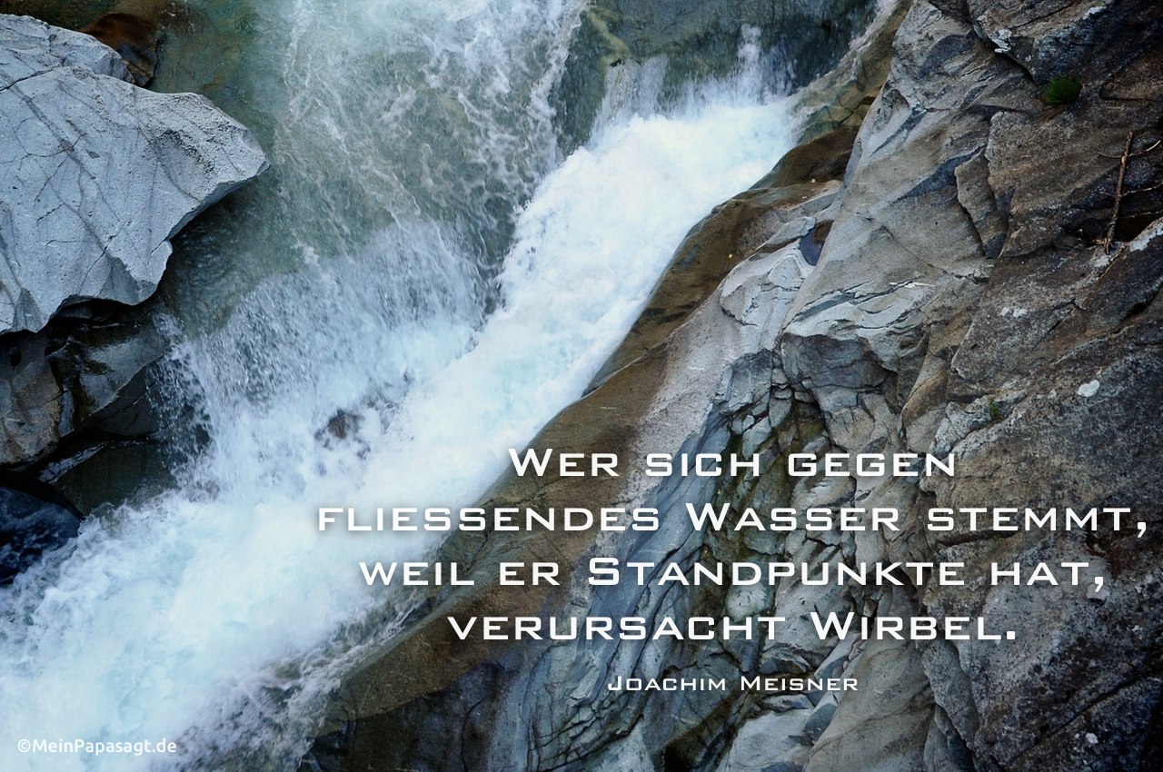 Wasserfall in einer Schlucht in Österreich mit Mein Papa sagt Joachim Meisner Zitate Bilder: Wer sich gegen fließendes Wasser stemmt, weil er Standpunkte hat, verursacht Wirbel.   Joachim Meisner