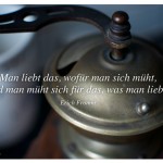 Alte Kaffee-Mühle mit Zitat: Man liebt das, wofür man sich müht, und man müht sich für das, was man liebt. Erich Fromm