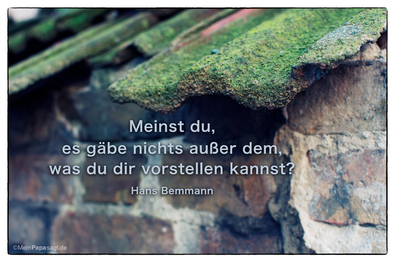 Alte Mauer mit dem Hans Bemmann Zitat: Meinst du, es gäbe nichts außer dem, was du dir vorstellen kannst? Hans Bemmann