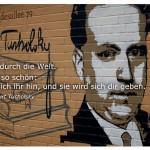 Grafitti von Kurt Tucholsky am Bundesplatz Berlin mit dem Kurt Tucholsky Zitat: Trudele durch die Welt. Sie ist so schön: gib dich ihr hin, und sie wird sich dir geben. Kurt Tucholsky