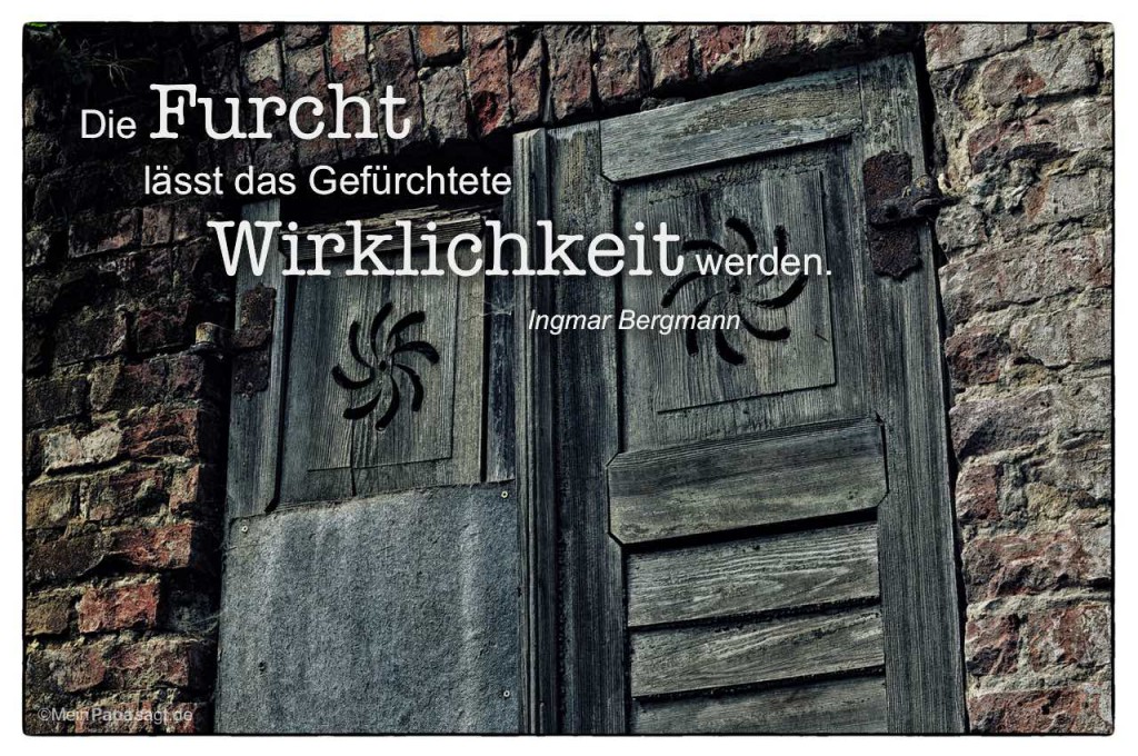 Die Furcht lässt das Gefürchtete Wirklichkeit werden Ingmar Bergmann