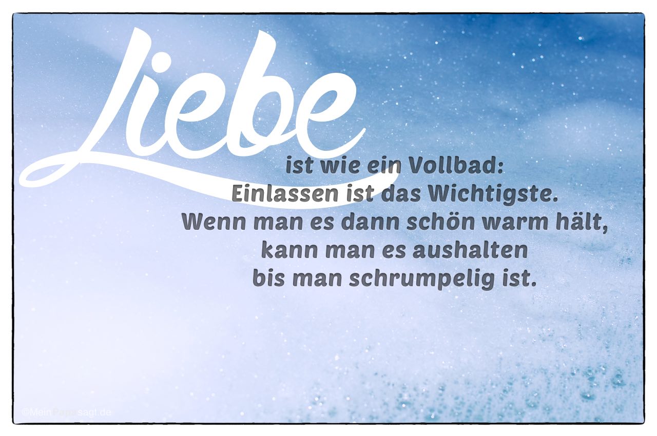 46+ Das leben ist schoen sprueche , Liebe ist wie ein Vollbad Einlassen ist das Wichtigste. Wenn man es