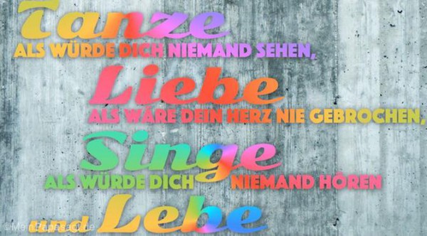 Tanze als würde dich niemand sehen, Liebe als wäre dein Herz nie
