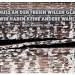 Holz mit dem Isaac Bashevis Singer Zitat: Man muss an den freien Willen glauben. Wir haben keine andere Wahl. Isaac Bashevis Singer