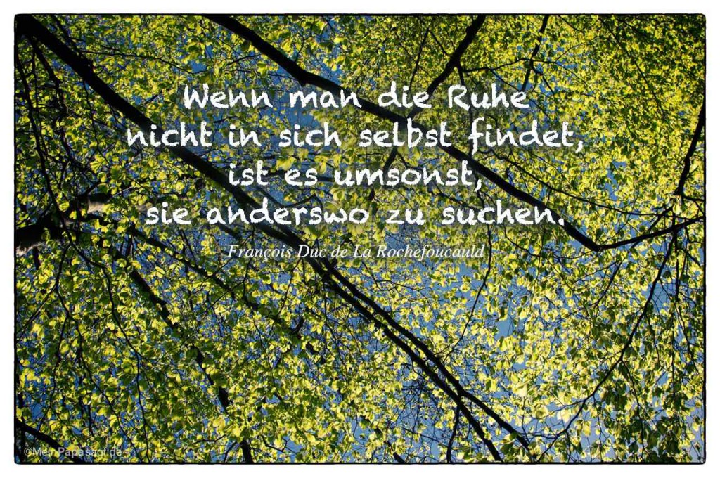 Wenn man die Ruhe nicht in sich selbst findet, ist es umsonst, sie
