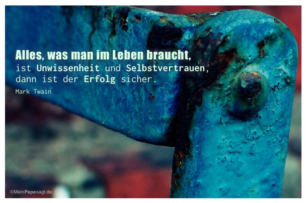 Alles, was man im Leben braucht, ist Unwissenheit und Selbstvertrauen...