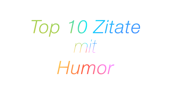 Top 10 – Zitate – Humorvolles mit Bild