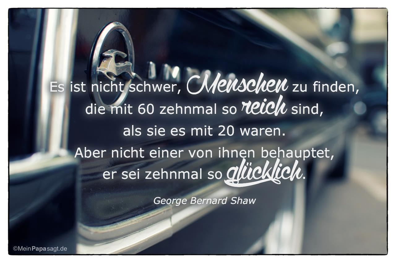 Chevrolet Impala mit dem George Bernard Shaw Zitat: Es ist nicht schwer, Menschen zu finden, die mit 60 zehnmal so reich sind, als sie es mit 20 waren. Aber nicht einer von ihnen behauptet, er sei zehnmal so glücklich. George Bernard Shaw