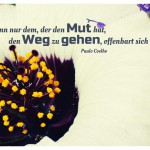 Blütenkelch mit dem Paulo Coelho Zitat: Denn nur dem, der den Mut hat, den Weg zu gehen, offenbart sich der Weg. Paulo Coelho