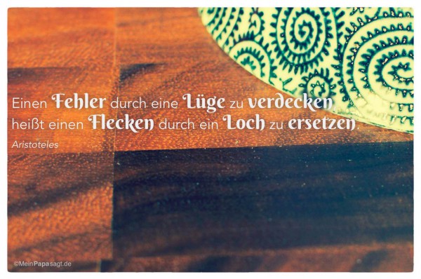 Einen Fehler durch eine Lüge zu verdecken, heißt einen Flecken durch