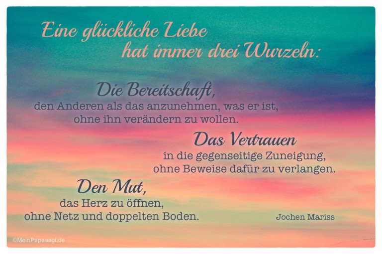 Eine glückliche Liebe hat immer drei Wurzeln Die Bereitschaft, den Andere