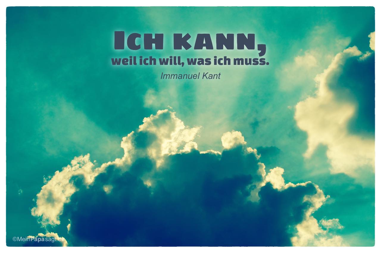 Himmel mit Wolken und Mein Papa sagt Immanuel Kant Zitate Bilder: Ich kann, weil ich will, was ich muss. Immanuel Kant