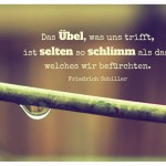 Regentropfen mit dem Friedrich Schiller Zitat: Das Übel, was uns trifft, ist selten so schlimm als das, welches wir befürchten. Friedrich Schiller