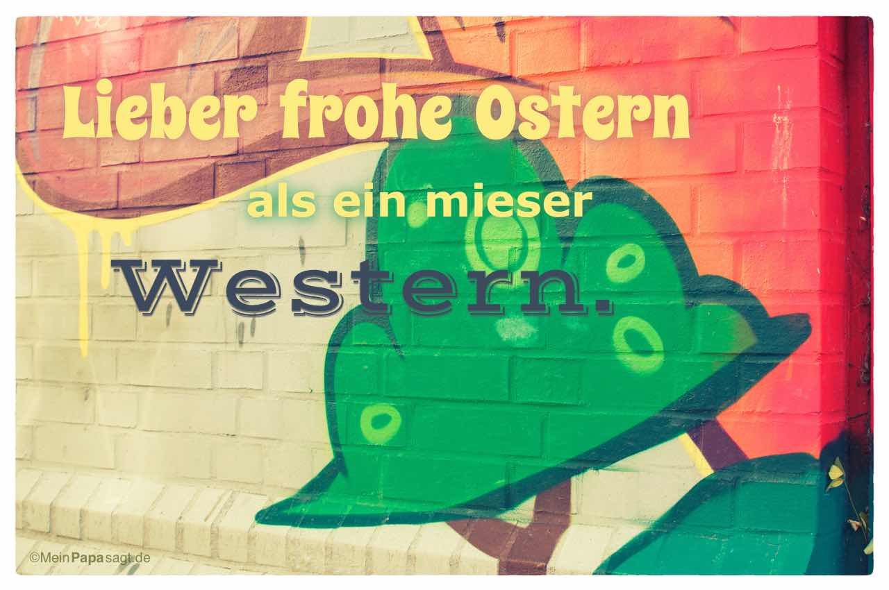 Graffiti mit dem Spruch: Lieber frohe Ostern als ein mieser Western.