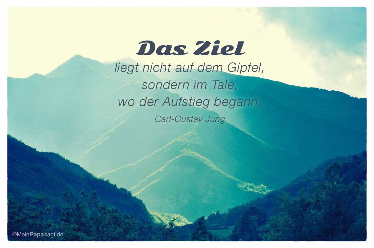 Italienische Berge mit Mein Papa sagt Carl-Gustav Jung Zitate Bilder: Das Ziel liegt nicht auf dem Gipfel, sondern im Tale, wo der Aufstieg begann. Carl-Gustav Jung