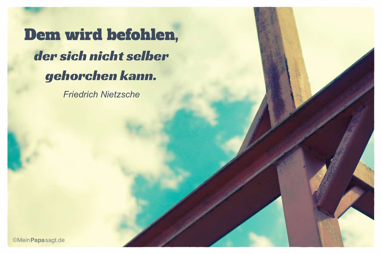 Stahlgerüst mit dem Friedrich Nietzsche Zitate Bilder: Dem wird befohlen, der sich nicht selber gehorchen kann. Friedrich Nietzsche