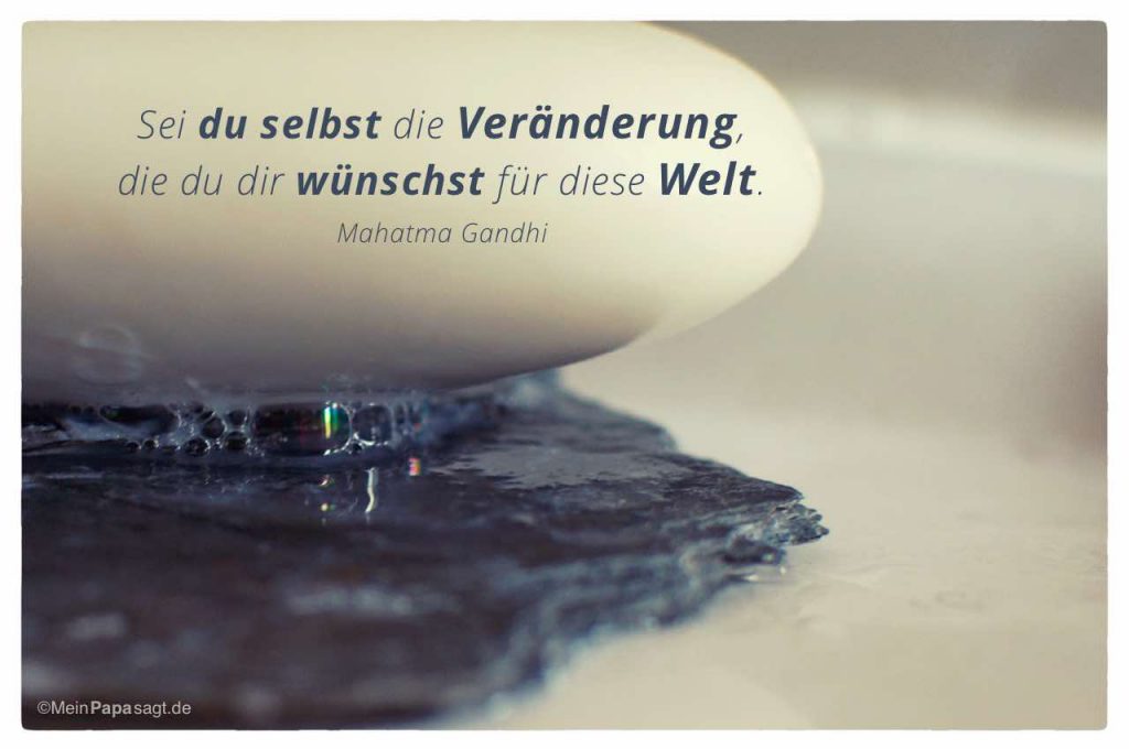 Sei du selbst die Veränderung, die du dir wünschst für diese Welt Gandhi