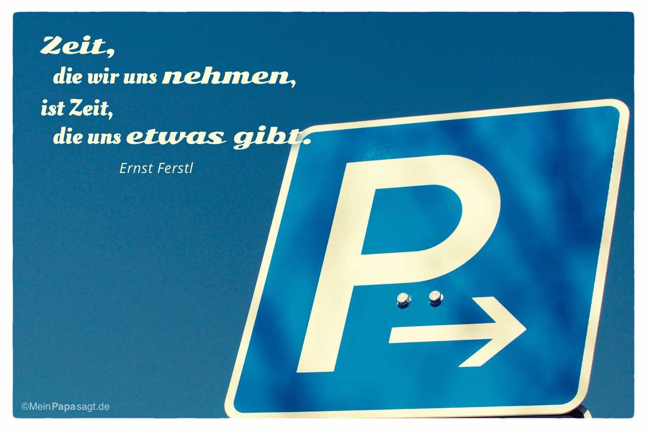 Parkplatz-Schild mit dem Ernst Ferstl Zitat: Zeit, die wir uns nehmen, ist Zeit, die uns etwas gibt. Ernst Ferstl
