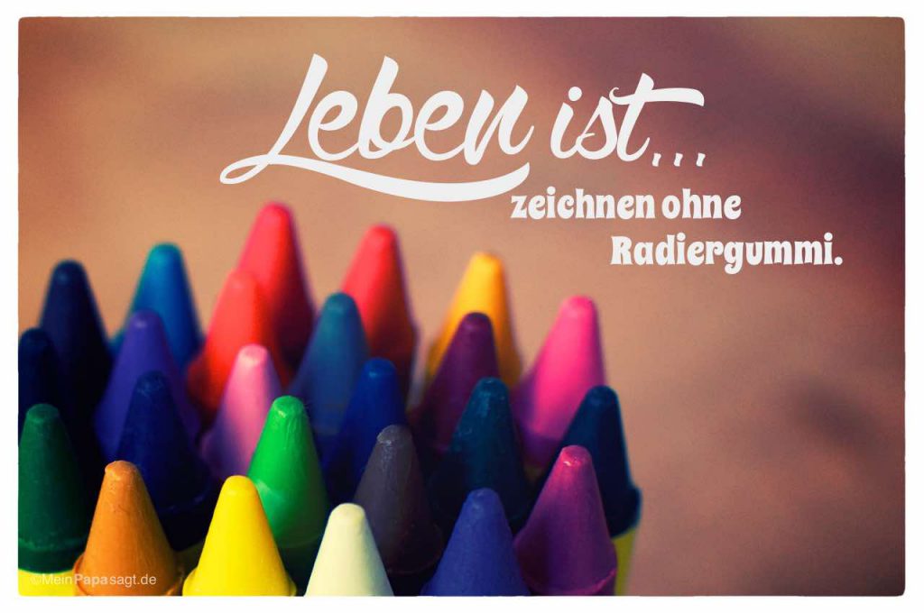 Leben ist... zeichnen ohne Radiergummi Sprüche Bilder