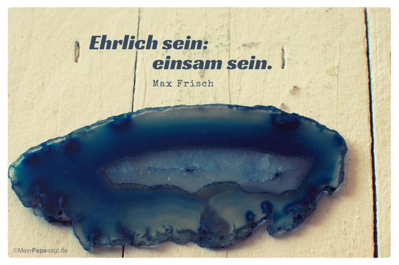 Kristall mit dem Max Frisch Zitat: Ehrlich sein: einsam sein. Max Frisch
