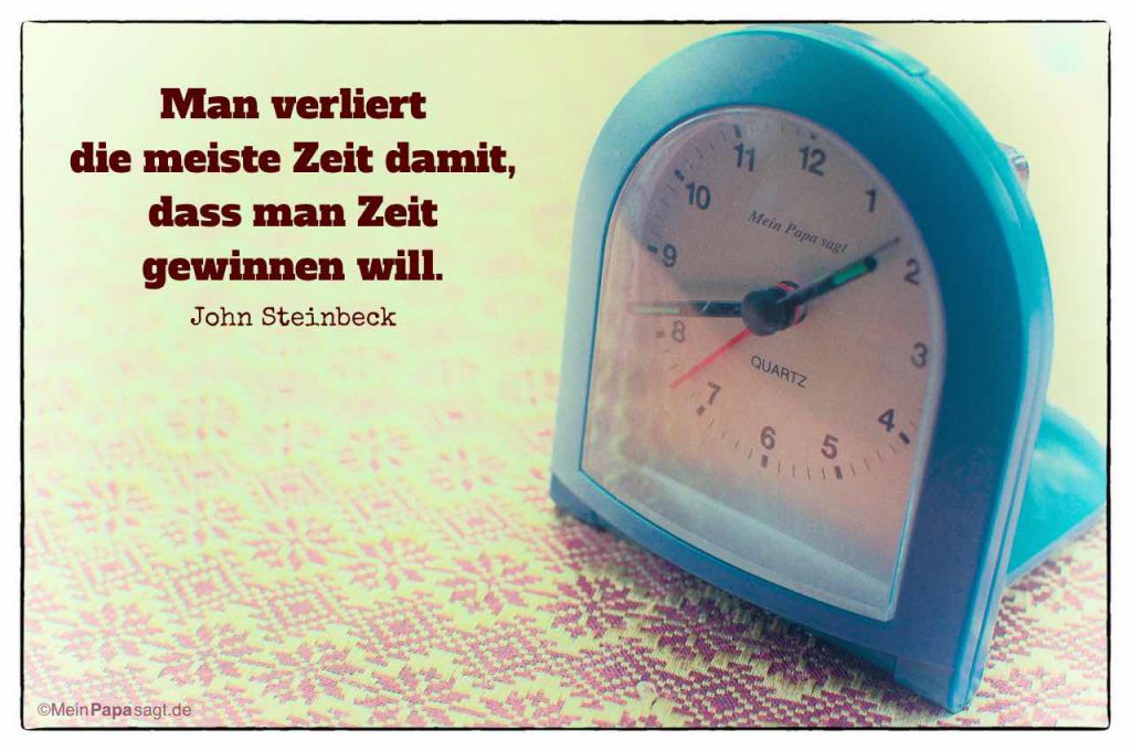 Man verliert die meiste Zeit damit, dass man Zeit gewinnen will Steinbeck