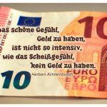 10 Euro Schein mit dem Achternbusch Zitat: Das schöne Gefühl, Geld zu haben, ist nicht so intensiv, wie das Scheißgefühl, kein Geld zu haben. Herbert Achternbusch