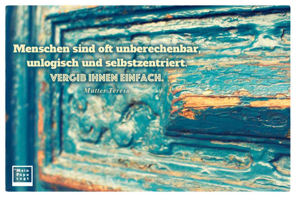 Menschen sind oft unberechenbar, unlogisch und selbstzentriert. Vergib