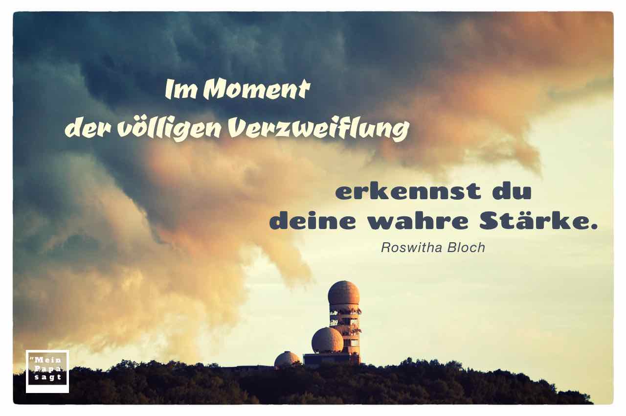 Ehemalige US-amerikanische Abhörgebäude auf dem Teufelsberg Berlin mit dem Bloch Zitat: Im Moment der völligen Verzweiflung erkennst du deine wahre Stärke. Roswitha Bloch