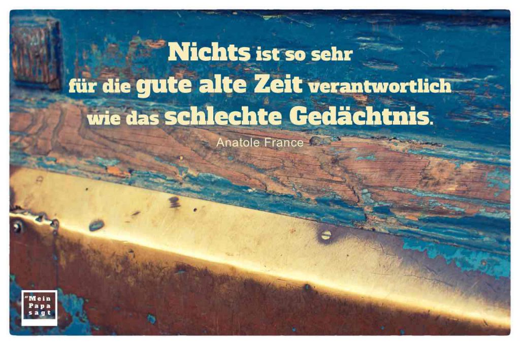 Nichts ist so sehr für die gute alte Zeit verantwortlich wie das