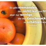 Orangen und Bananen mit dem Konfuzius Zitat: Es gibt niemanden, der nicht isst und trinkt, aber nur wenige, die den Geschmack zu schätzen wissen. Konfuzius