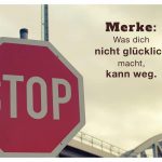 Stop-Schild mit dem Spruch: Merke: Was dich nicht glücklich macht, kann weg.