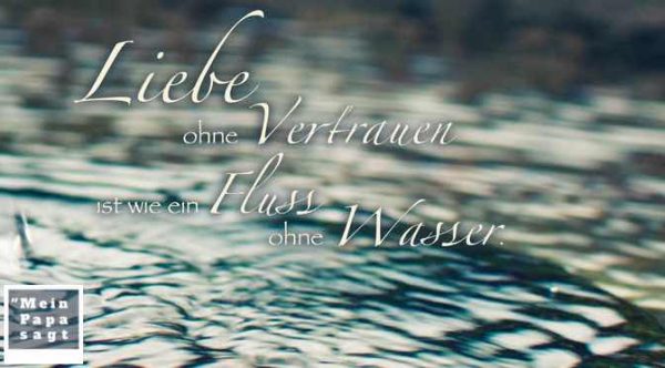 Liebe ohne Vertrauen ist wie ein Fluss ohne Wasser Sprüche Bilder