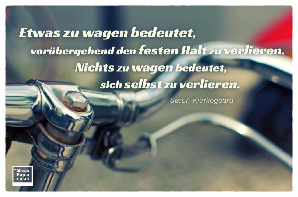 Etwas zu wagen bedeutet, vorübergehend den festen Halt zu verlieren...