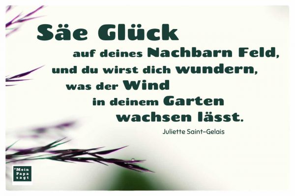 Säe Glück auf deines Nachbarn Feld, und du wirst dich wundern, was der..