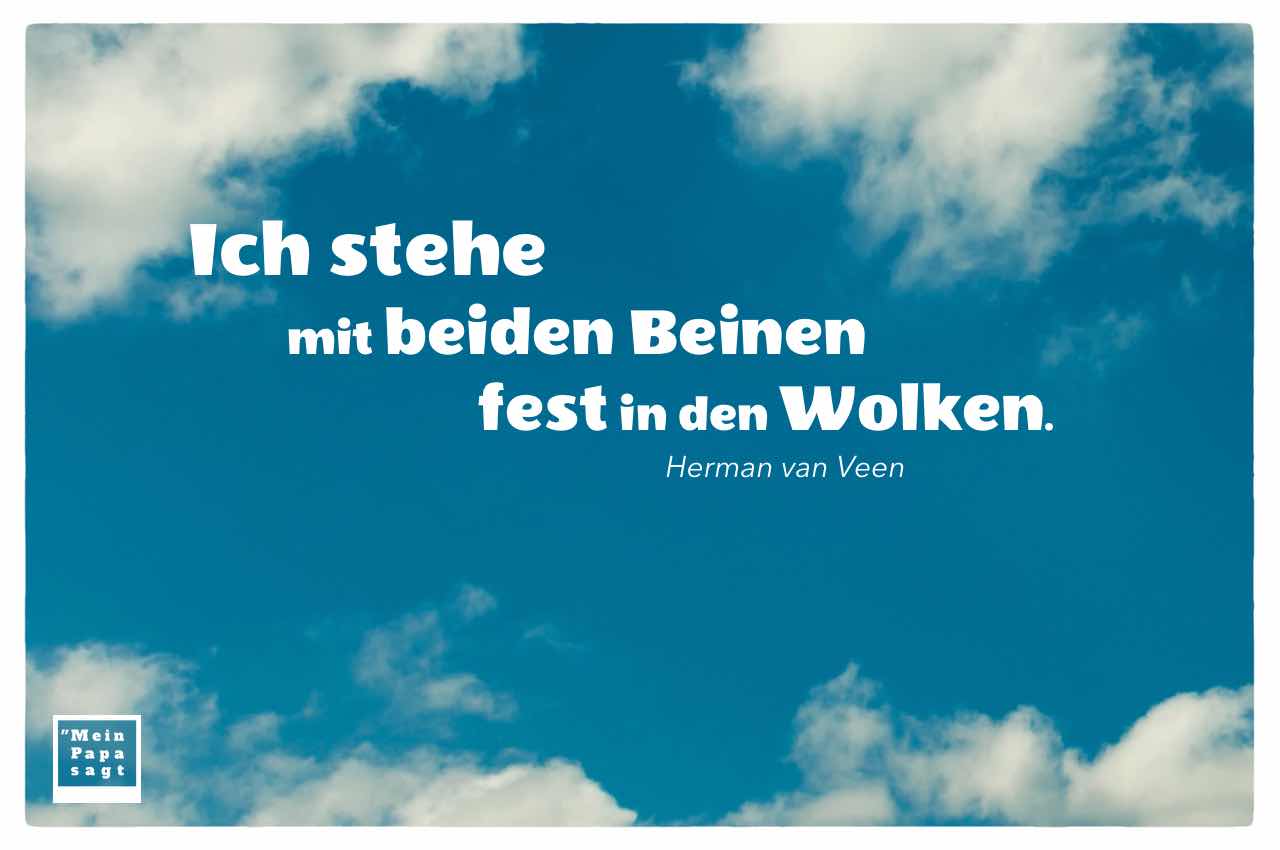 Wolken und blauer Himmel mit Mein Papa sagt Herman van Veen Zitate Bilder: Ich stehe mit beiden Beinen fest in den Wolken. Herman van Veen