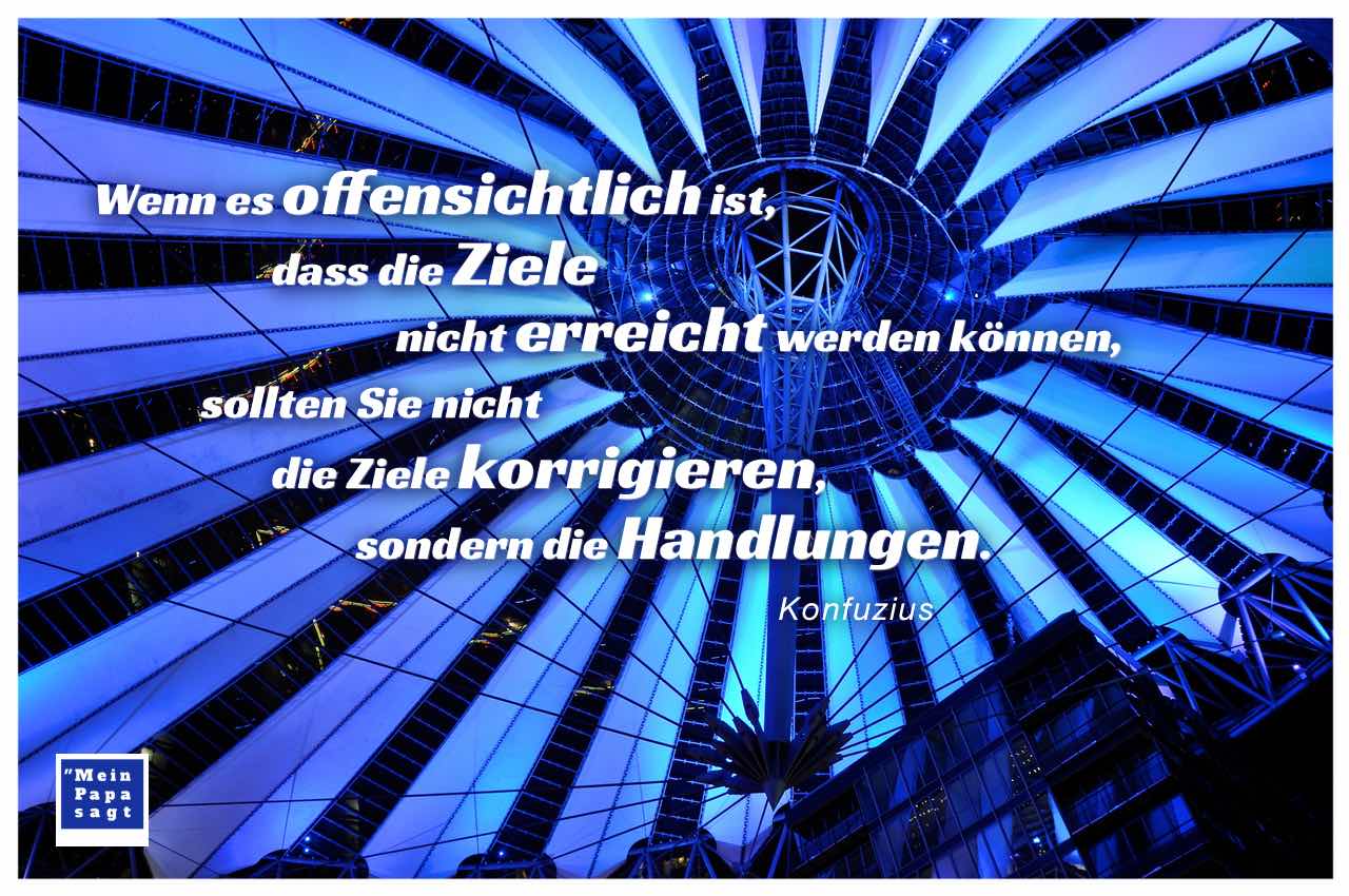 Kuppel Sony Center Potsdamer Platz Berlin mit dem Konfuzius Zitat: Wenn es offensichtlich ist, dass die Ziele nicht erreicht werden können, sollten Sie nicht die Ziele korrigieren, sondern die Handlungen. Konfuzius