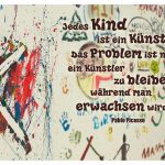 Graffiti von Kindern mit dem Picasso Zitat: Jedes Kind ist ein Künstler. Das Problem ist nur, ein Künstler zu bleiben, während man erwachsen wird. Pablo Picasso