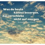 abendlicher Wolkenhimmel mit dem deutschen Sprichwort: Was du heute kannst besorgen, das verschiebe nicht auf morgen. Deutsches Sprichwort