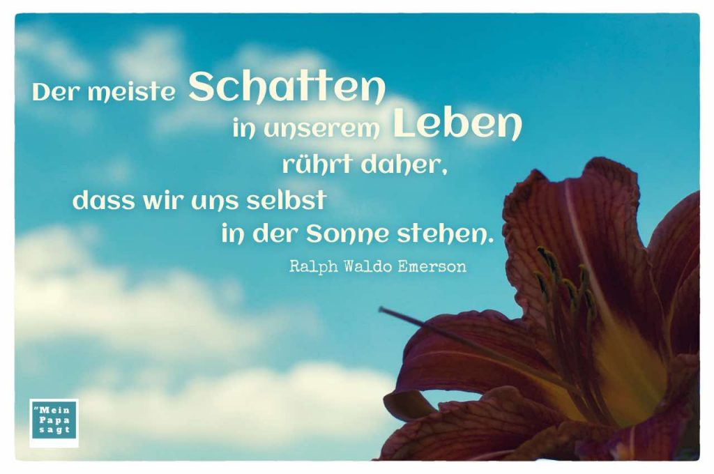 Der meiste Schatten in unserem Leben rührt daher, dass wir uns selbst