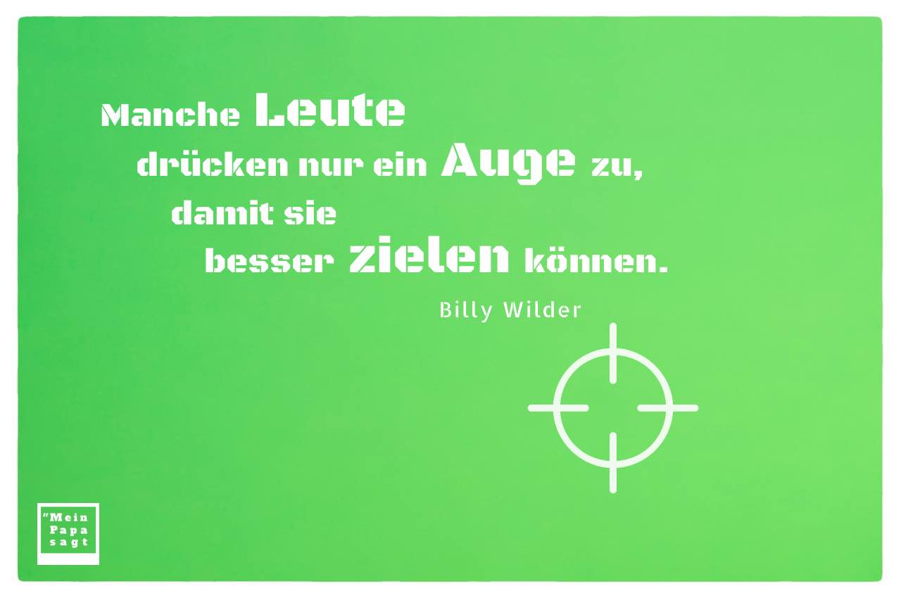 Fadenkreuz mit dem Wilder Zitat: Manche Leute drücken nur ein Auge zu, damit sie besser zielen können. Billy Wilder