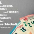 Beitragsbild - Das Geld, das man besitzt, ist das Mittel zur Freiheit, dasjenige, dem man nachjagt, das Mittel zur Knechtschaft