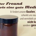 Beitragsbild - Ein guter Freund ist wie eine gute Medizin: Er lindert unsere Qualen, schenkt uns neue Kräfte und vermittelt uns das Gefühl, nicht krank, sondern gesund zu sein