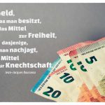 EURO Scheine mit dem Zitat: Das Geld, das man besitzt, ist das Mittel zur Freiheit, dasjenige, dem man nachjagt, das Mittel zur Knechtschaft. Jean-Jacques Rousseau
