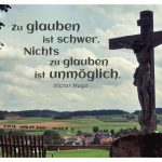 Kreuz in Bayern mit dem Hugo Zitat: Zu glauben ist schwer. Nichts zu glauben ist unmöglich. Victor Hugo