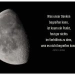 Mond mit dem Locke Zitate Bild: Was unser Denken begreifen kann, ist kaum ein Punkt, fast gar nichts im Verhältnis zu dem, was es nicht begreifen kann. John Locke