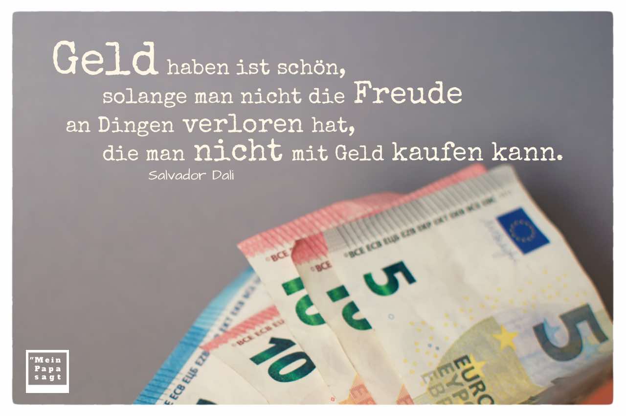 verschiedene EURO Noten mit Dali Zitate Bildern: Geld haben ist schön, solange man nicht die Freude an Dingen verloren hat, die man nicht mit Geld kaufen kann. Salvador Dali