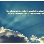 Sonnenstrahlen durch Wolken mit Nietzsche Zitate Bildern: Was ist das Siegel der erreichten Freiheit? - Sich nicht mehr vor sich selber schämen. Friedrich Nietzsche