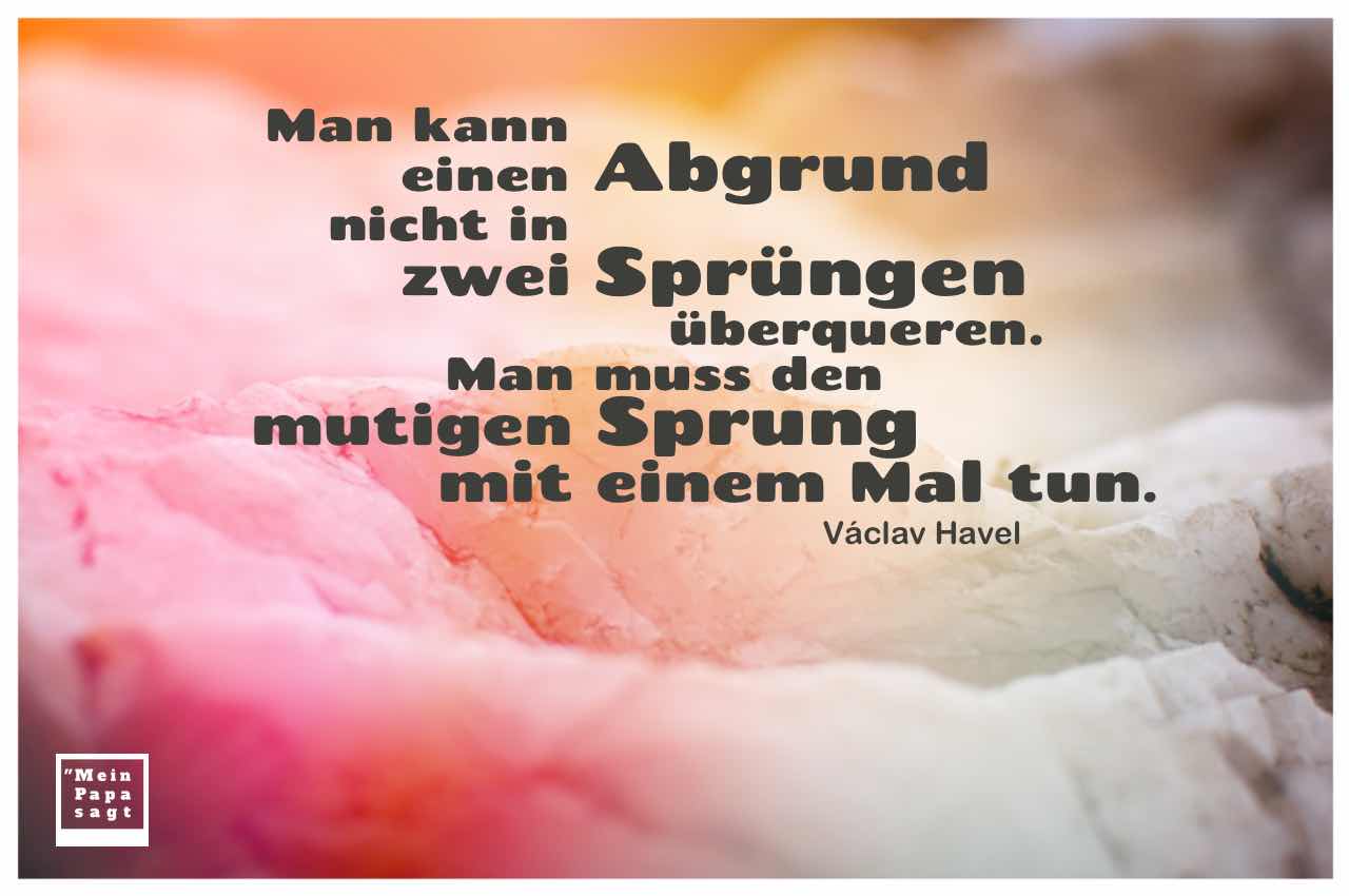Stein mit Farbreflexion und Havel Zitate Bildern: Man kann einen Abgrund nicht in zwei Sprüngen überqueren. Man muss den mutigen Sprung mit einem Mal tun. Václav Havel