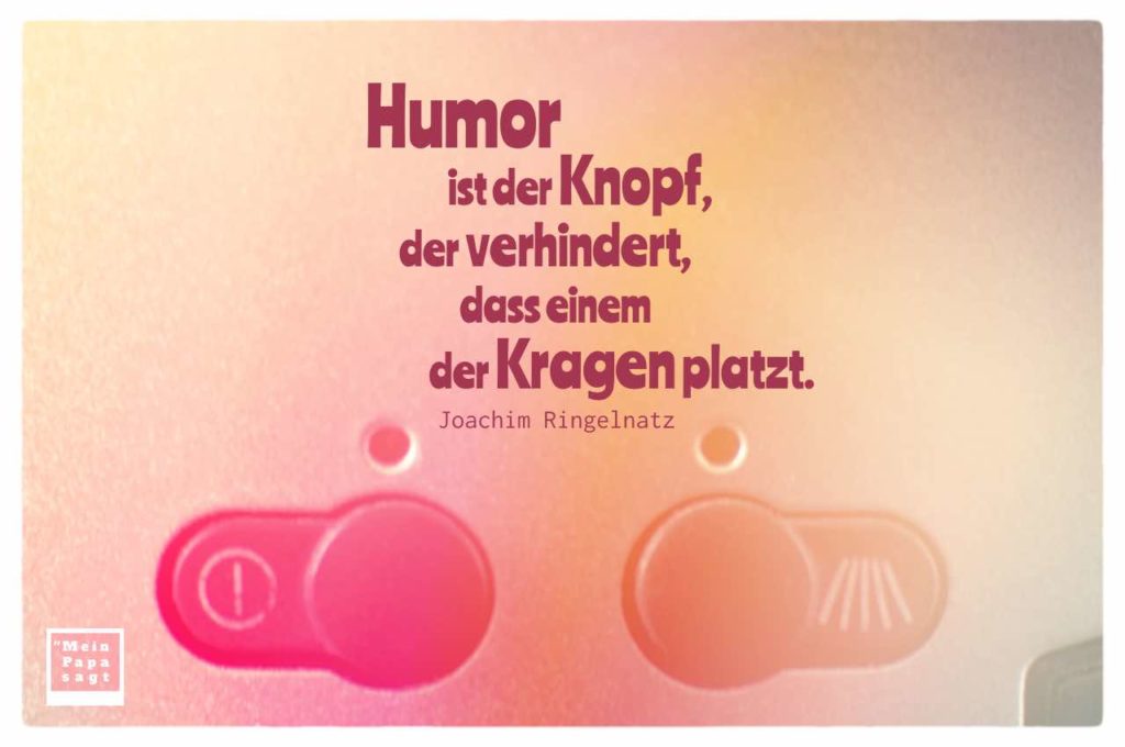 Humor ist der Knopf, der verhindert, dass einem der Kragen platzt