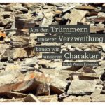 Geröll Trümmer Alpen mit Emerson Zitate Bilder: Aus den Trümmern unserer Verzweiflung bauen wir unseren Charakter. Ralph Waldo Emerson